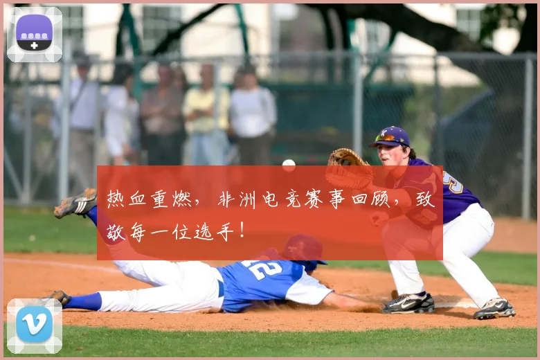 热血重燃，非洲电竞赛事回顾，致敬每一位选手！