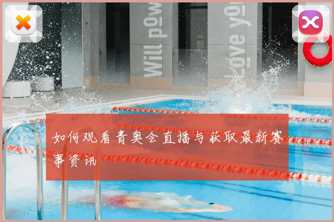 如何观看青奥会直播与获取最新赛事资讯