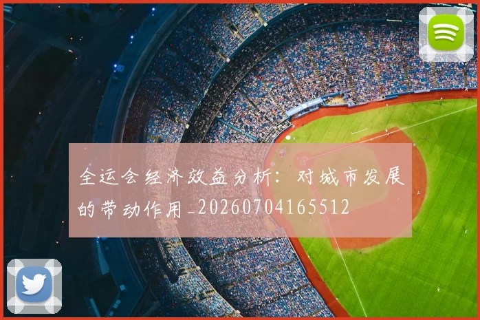 全运会经济效益分析：对城市发展的带动作用_20260704165512