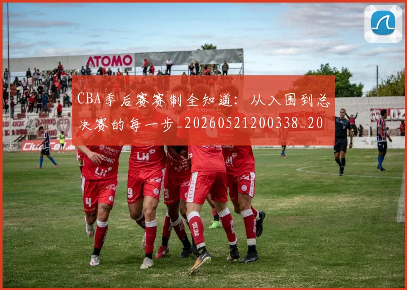 CBA季后赛赛制全知道:从入围到总决赛的每一步_20260521200338_20260702163945_20260712044751