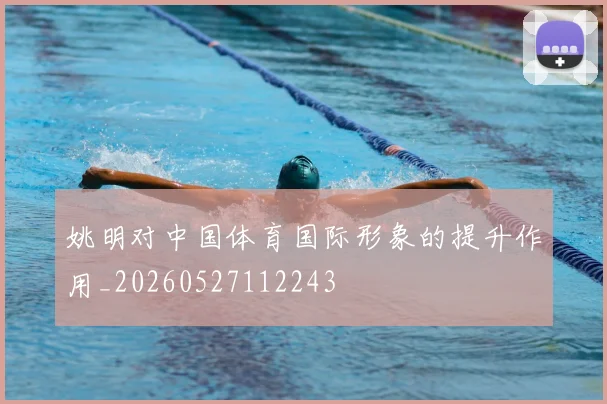 姚明对中国体育国际形象的提升作用_20260527112243