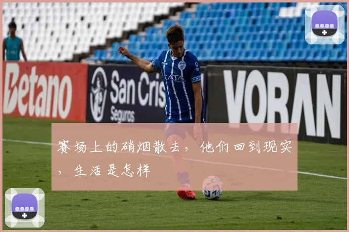 赛场上的硝烟散去,他们回到现实,生活是怎样