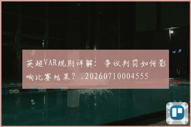 英超VAR规则详解：争议判罚如何影响比赛结果？_20260710004555